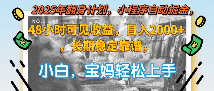 2025年翻身计划，小程序自动掘金48小时可见收益，日入2000+，长期稳定…,速发云资源网