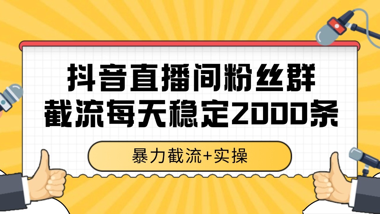 抖音直播间粉丝群截流，稳定采集数据全行业通用 2000+数据一天,速发云资源网