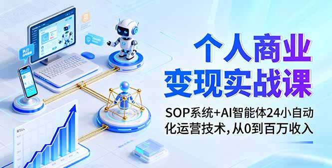 个人商业变现实战课：SOP系统+AI智能体24小自动化运营技术，从0到百万收入,速发云资源网