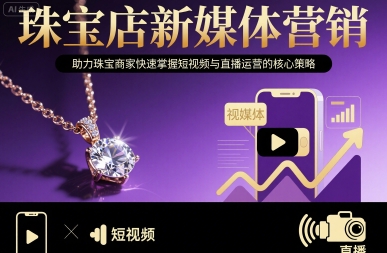 珠宝店新媒体营销，助力珠宝商家快速掌握短视频与直播运营的核心策略,速发云资源网