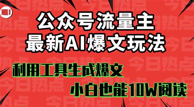 公众号流量主掘金新玩法，利用AI工具发布爆文，小白也能篇篇10W+文章，…,速发云资源网