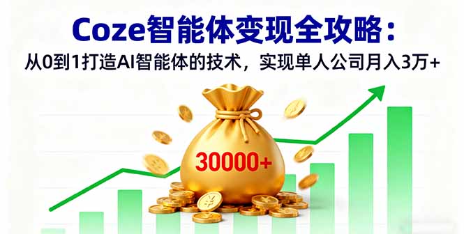 Coze智能体变现全攻略：从0到1打造AI智能体的技术，实现单人公司月入3万+,速发云资源网
