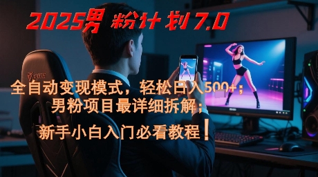 2025男粉计划7.0，全自动变现模式，轻松日入5张+，新手小白必看课程,速发云资源网