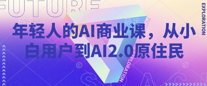 年轻人的AI商业课，从小白用户到AI2.0原住民,速发云资源网