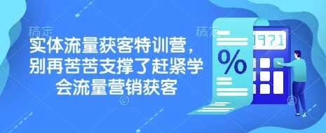 实体流量获客特训营，别再苦苦支撑了赶紧学会流量营销获客,速发云资源网