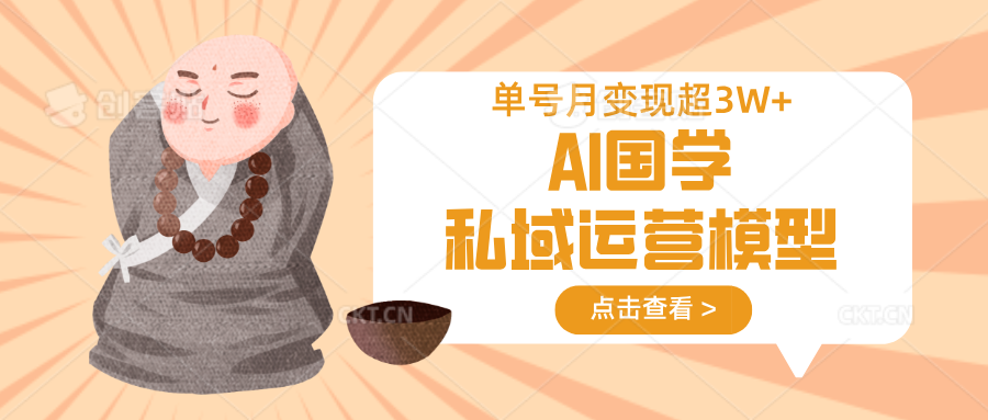 AI国学私域运营模型，无成本、变现快、周期短、持续性强，单号月变现3w+,速发云资源网