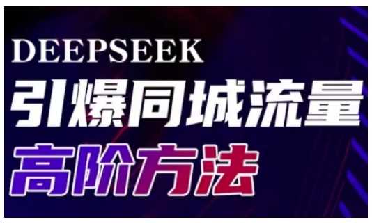 Deepseek引爆同城引流高阶玩法，助力实体门店实现高效转化与传播,速发云资源网