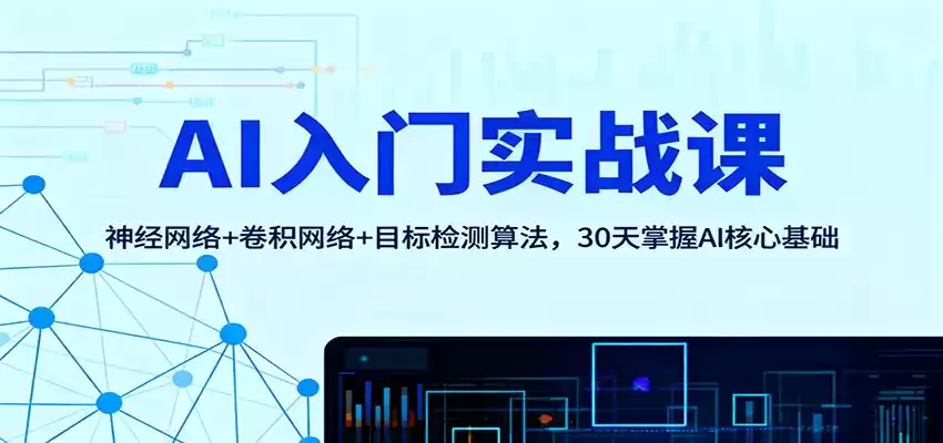 AI入门实战课：神经网络+卷积网络+目标检测算法，30天掌握AI核心基础,速发云资源网