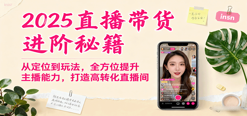 2025直播带货进阶秘籍，从定位到玩法，全方位提升主播能力，打造高转化直播间,速发云资源网
