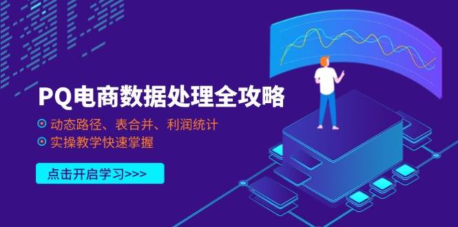 （14240期）PQ电商数据处理全攻略，动态路径、表合并、利润统计，实操教学快速掌握,速发云资源网