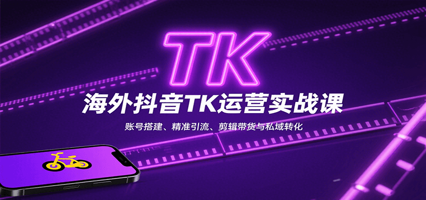 海外抖音TK运营实战课：账号搭建、精准引流、剪辑带货与私域转化,速发云资源网