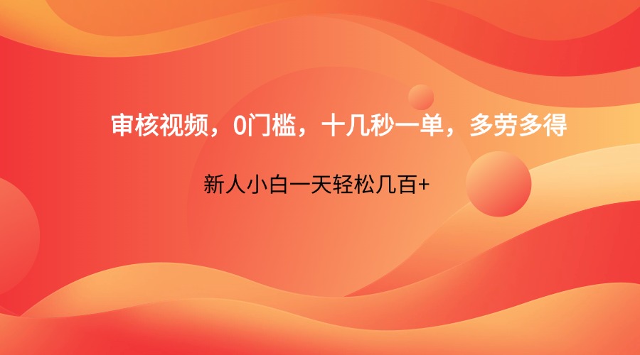 审核视频，0门槛，十几秒一单，多劳多得，新人小白一天轻松几百+,速发云资源网