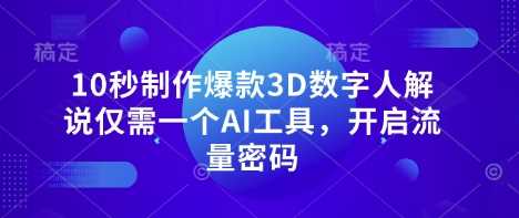 10秒制作爆款3D数字人解说仅需一个AI工具，开启流量密码,速发云资源网