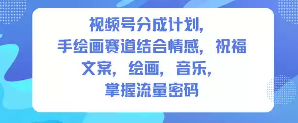 视频号分成计划，人生感悟手绘画赛道，文案，绘画，音乐，掌握流量密码,速发云资源网