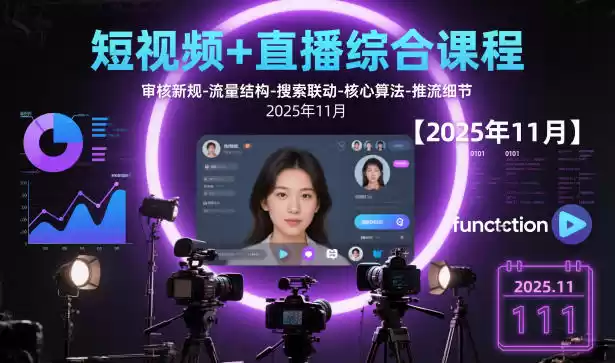 短视频+直播综合课程【2025年11月】,审核新规-流量结构-搜索联动-核心算法-推流细节,速发云资源网