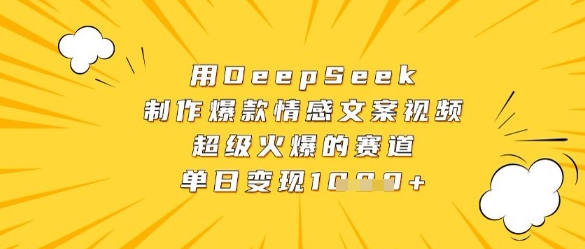 用DeepSeek制作爆款情感文案视频，超级火爆的赛道，单日变现数张,速发云资源网