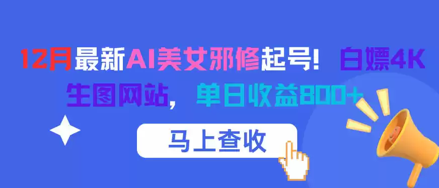 12月最新AI美女邪修起号!白嫖4K生图网站,单日收益8张+,速发云资源网