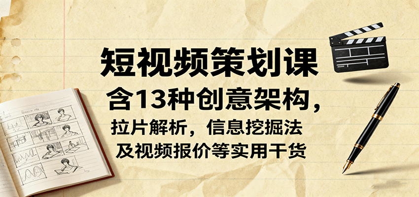 短视频策划课，含13种创意架构，拉片解析，信息挖掘法及视频报价等实用干货,速发云资源网