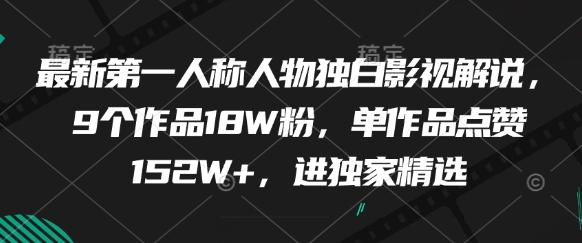 最新第一人称人物独白影视解说，9个作品18W粉，单作品点赞152W+，进独家精选,速发云资源网