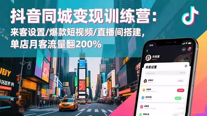 抖音同城变现训练营：来客设置/爆款短视频/直播间搭建,单店月客流量翻200%,速发云资源网