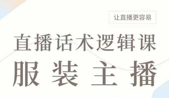 直播带货：服装主播话术逻辑课，服装主播话术大全，让直播更容易,速发云资源网