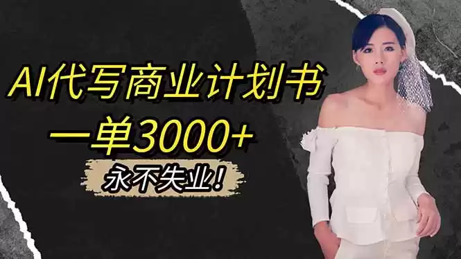 AI代写商业计划书，一单3000+，提供接单渠道，主打长期稳定，永不失业,速发云资源网