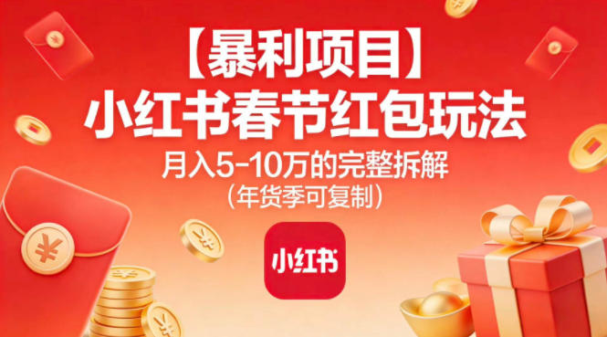 【暴利项目】小红书春节红包玩法月入5W的完整拆解(年货季可复制),速发云资源网