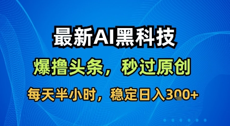 最新AI黑科技软件撸头条搬运，无需任何指令，秒过原创，每天半小时，稳定日入3张【揭秘】,速发云资源网