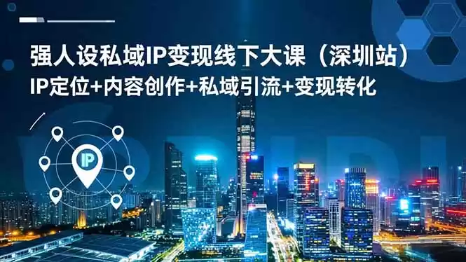 强人设私域IP变现线下大课(深圳站,速发云资源网