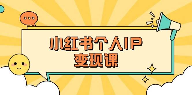 小红书个人变现课：精准人设定位+爆款选题拆解，教你打造百万流量账号秘籍,速发云资源网