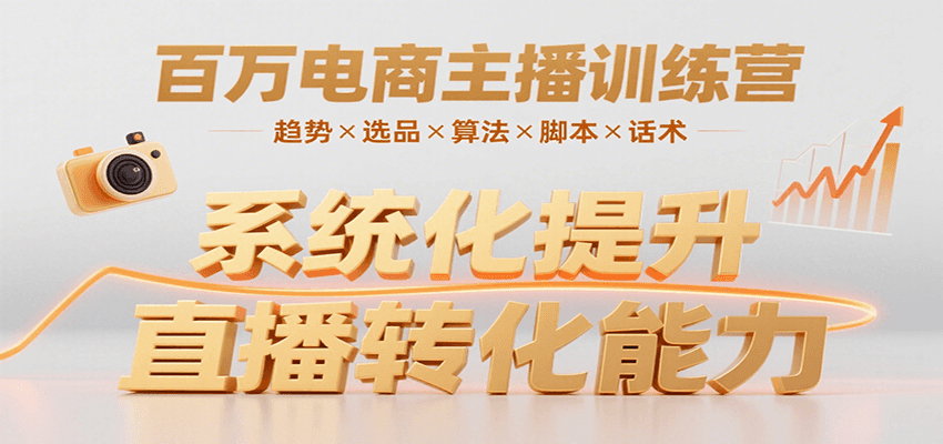 百万电商主播训练营，涵盖趋势/选品/算法/脚本/话术，提升转化能力,速发云资源网