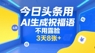 今日头条用AI生成祝福语，不用拍摄，不用露脸，3天8张+,速发云资源网