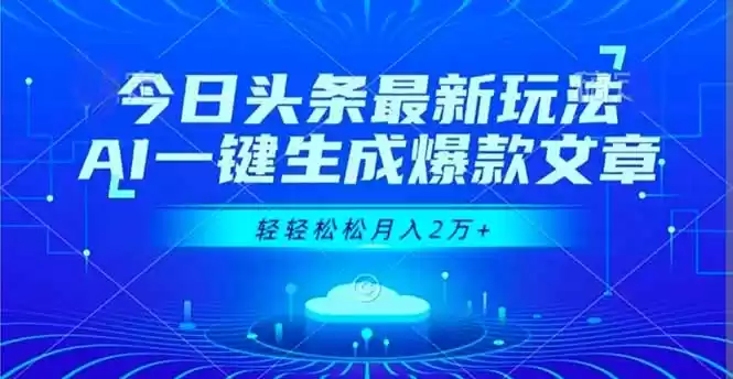 今日头条最新玩法,AI一键生成爆款文章,轻轻松松月入2万+,速发云资源网