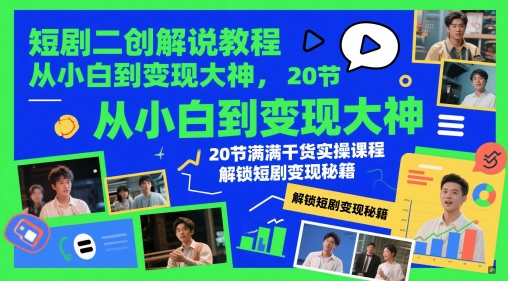 短剧二创解说教程，从小白到变现大神，20节满满干货实操课程，解锁短剧变现秘籍,速发云资源网