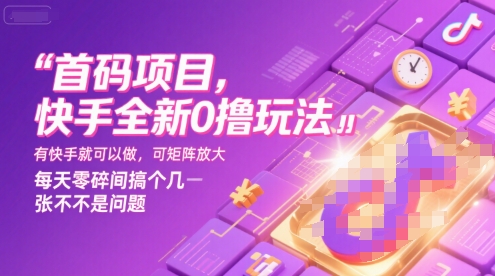 首码项目，快手全新0撸玩法，有快手就可以做，可矩阵放大，每天零碎时间搞个几张不是问题【揭秘】,速发云资源网