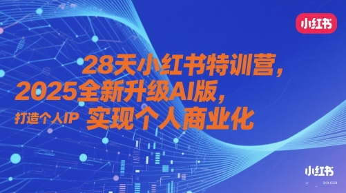 28天小红书特训营，2025全新升级AI版，打造个人IP，实现个人商业化,速发云资源网