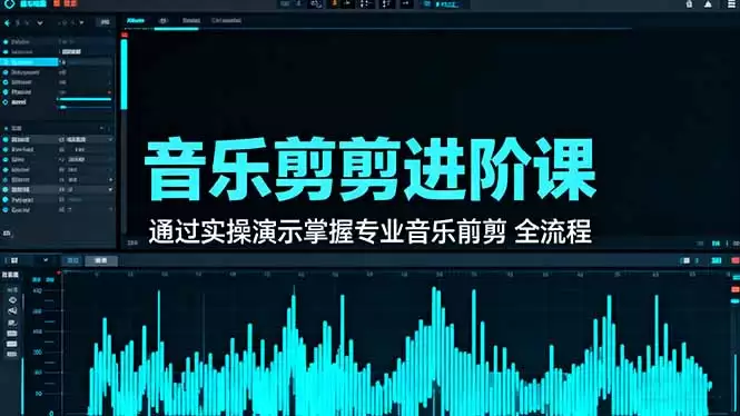 音乐剪辑进阶课：通过实操演示掌握专业的音乐剪辑全流程技能,速发云资源网