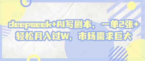 deepseek+AI写剧本，一单2张+ 轻松月入过W，市场需求巨大,速发云资源网