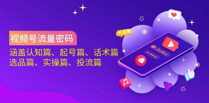 视频号流量密码：涵盖认知篇、起号篇、话术篇、选品篇、实操篇、投流篇,速发云资源网