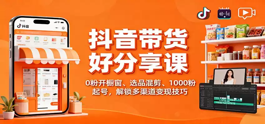 抖音带货好物分享课：0粉开橱窗、选品混剪、1000粉起号，解锁多渠道变现技巧,速发云资源网