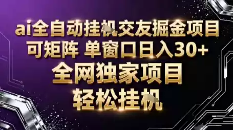 AI全自动聊天交友掘金项目，批量可矩阵，单窗口收益轻松30+【揭秘】,速发云资源网
