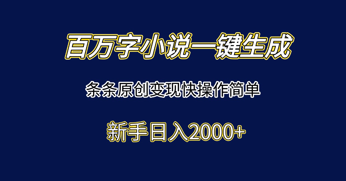 百万字小说一键生成，条条原创变现快操作简单新手日入2000+,速发云资源网