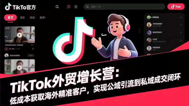 TikTok外贸增长营：低成本获取海外精准客户，实现公域引流到私域成交闭环,速发云资源网