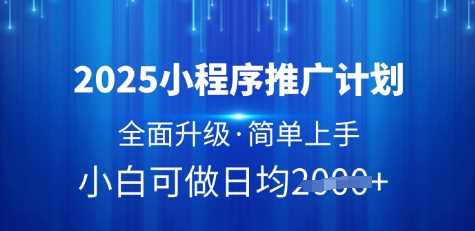2025小程序推广计划，全面升级，简单上手，日均多张【揭秘】,速发云资源网