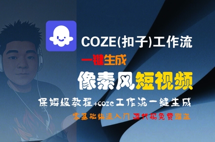 COZE(扣子)工作流一键生成像素风短视频，保姆级教程，零基础快速入门,速发云资源网
