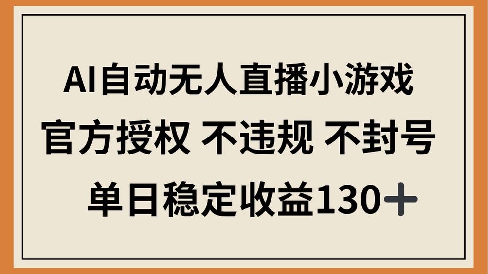 （14438期）AI自动无人直播小游戏，官方授权 不违规 不封号，单日稳定收益130+,速发云资源网