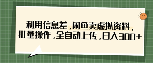 利用信息差，闲鱼卖虚拟资料，批量操作，全自动上传，日入3张,速发云资源网