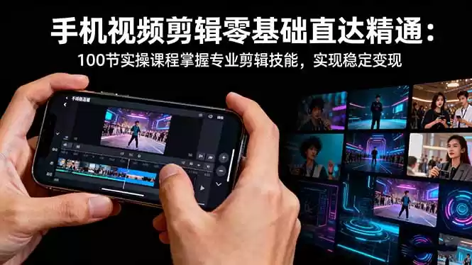 手机视频剪辑零基础直达精通：100节实操课程掌握专业剪辑技能，实现稳…,速发云资源网