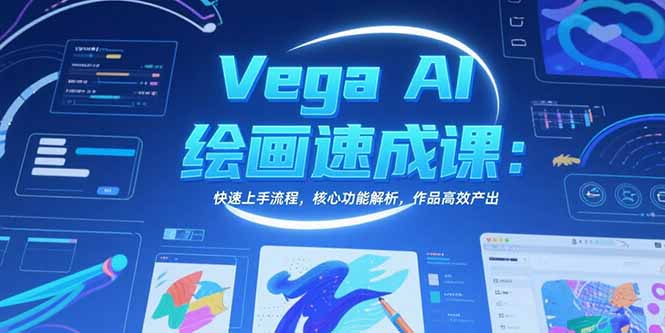 Vega AI绘画速成课：快速上手流程，核心功能解析，作品高效产出,速发云资源网