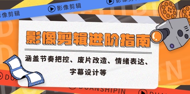 影像剪辑进阶指南，涵盖节奏把控、废片改造、情绪表达、字幕设计等,速发云资源网